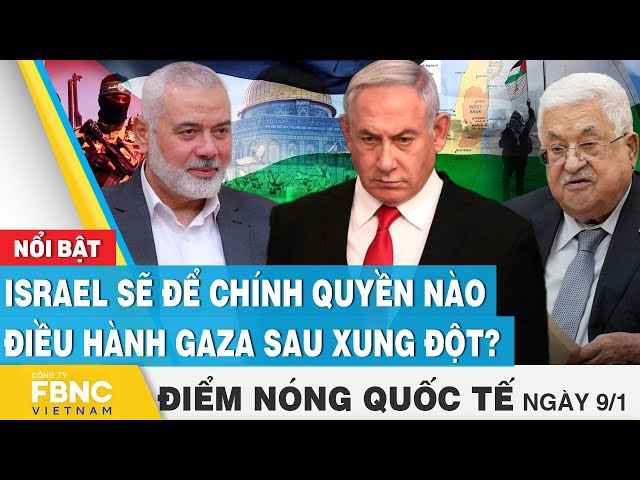 Điểm nóng quốc tế 9/1 | Israel sẽ để chính quyền nào điều hành Gaza sau xung đột? | FBNC