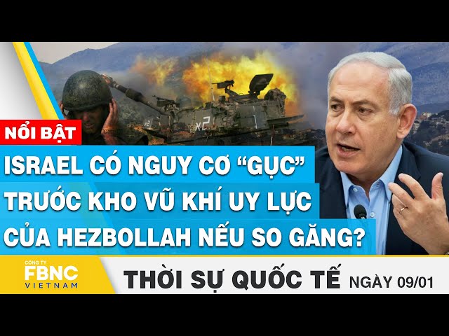 Thời sự quốc tế 9/1, Israel có nguy cơ “gục” trước kho vũ khí uy lực của Hezbollah nếu so găng? FBNC