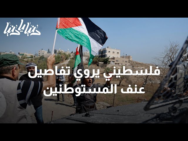 فلسطيني يروي تفاصيل عنف المستوطنين المتزايد في الضفة الغربية