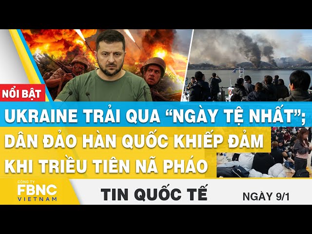 Tin Quốc tế 9/1, Ukraine trải qua ngày tệ nhất xung đột; Hàn Quốc khiếp đảm khi Triều Tiên nã pháo