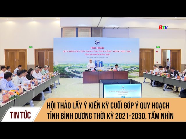 Hội thảo lấy ý kiến kỳ cuối góp ý quy hoạch tỉnh Bình Dương thời kỳ 2021-2030, tầm nhìn 2050