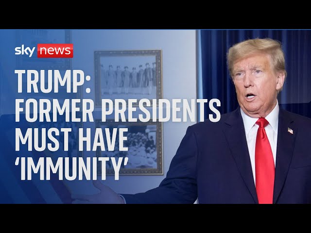 Donald Trump: 'As a President, you have to have immunity'