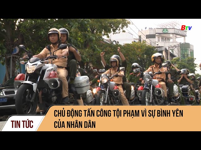 Chủ động tấn công tội phạm vì sự bình yên của nhân dân