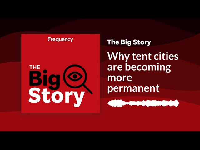 Why tent cities are becoming more permanent | The Big Story