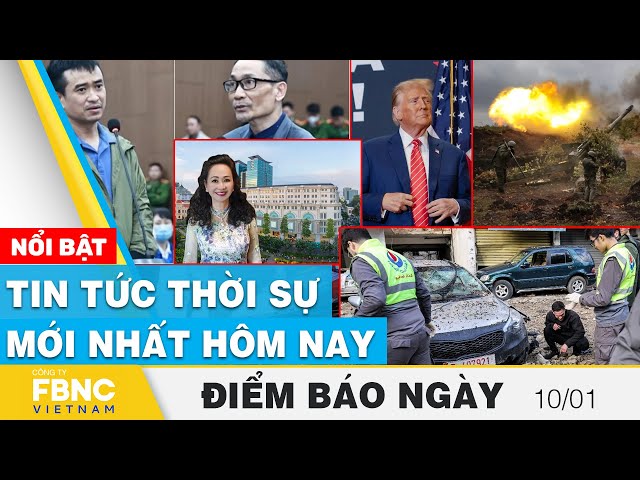 Điểm báo ngày 10/1 | Tin tức thời sự mới nhất hôm nay | FBNC