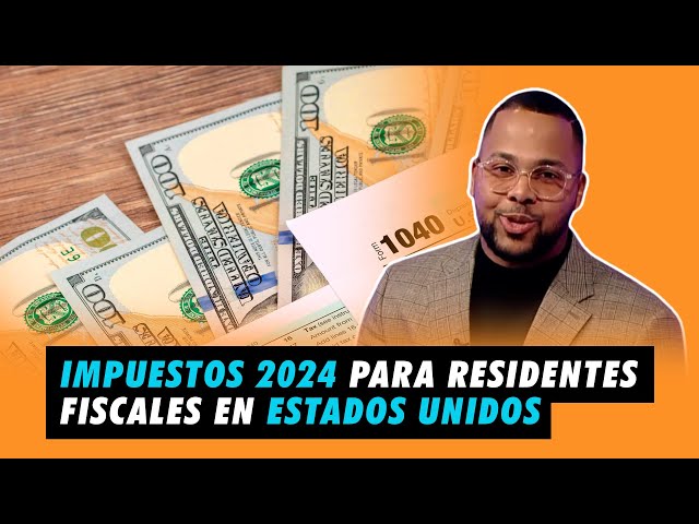 Temporada de Impuestos 2024 para residentes fiscales en Estados Unidos | El Especialista