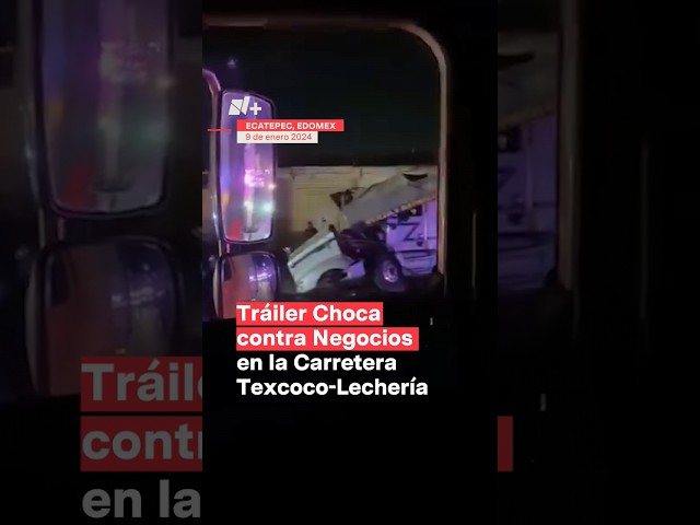 Tráiler choca contra negocios en la carretera Texcoco-Lechería - N+ #Shorts