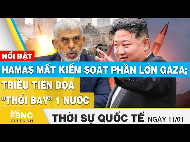 Thời sự quốc tế 11/1 | Hamas mất quyền kiểm soát phần lớn Gaza; Triều Tiên dọa “thổi bay” 1 nước