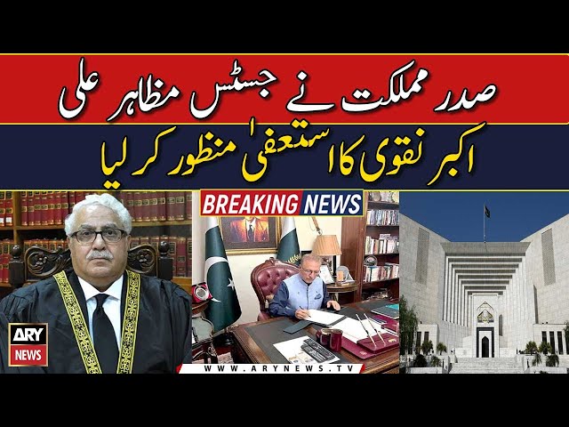 President Alvi  accepted the resignation of Justice Mazahir Naqvi