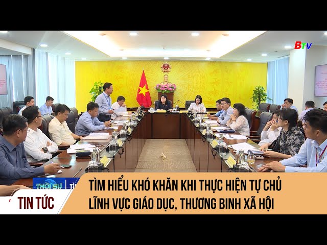 Tìm hiểu khó khăn khi thực hiện tự chủ lĩnh vực giáo dục, thương binh xã hội