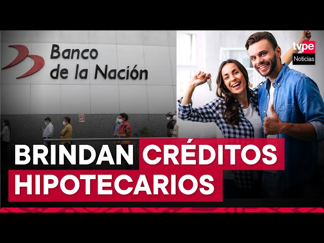 Banco de la Nación otorga créditos hipotecarios: ¿cómo funciona?