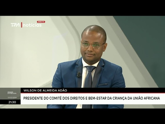 Grande entrevista - Wilson Adão, Pres. do Com.Direitos da criança da União Africana 09.01.2024