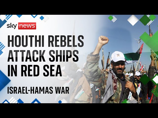 Israel-Hamas war: Who are the Houthis and why are they attacking ships in the Red Sea?