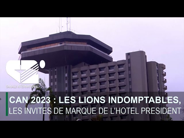 CAN 2023 : LES LIONS INDOMPTABLES, LES INVITES DE MARQUE DE L'HOTEL PRESIDENT