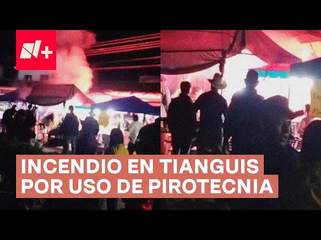 Se incendia puesto de tianguis por lanzar pirotecnia al aire - N+