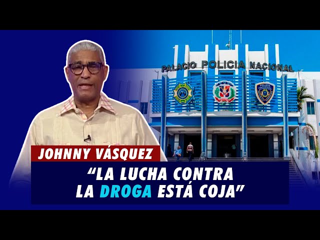 Johnny Vásquez: "La lucha contra la droga está coja en el país" | El Garrote