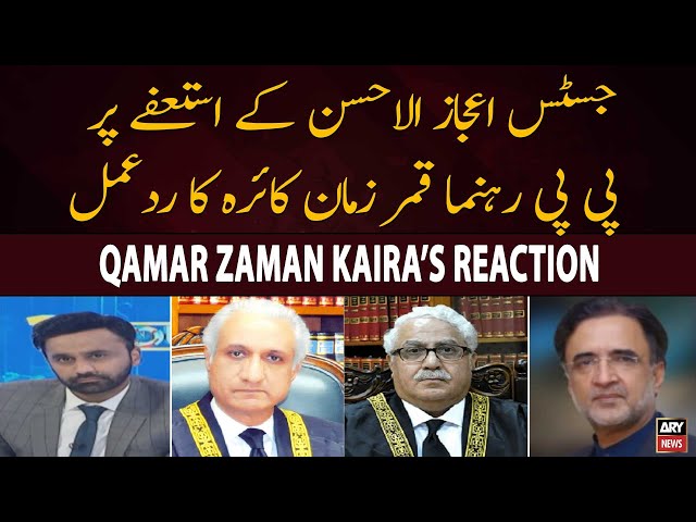 Qamar Zaman Kaira's reaction on Justice Ijaz-ul-Ahsan's resignation