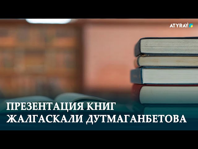 ПРЕЗЕНТАЦИЯ КНИГ ЖАЛГАСКАЛИ ДУТМАГАНБЕТОВА