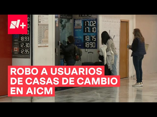 Así se dan los robos a usuarios de casas de cambio en AICM - N+