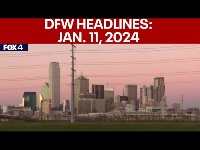 Dallas News Headlines: January 11, 2024