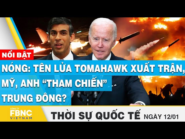 Thời sự quốc tế 12/1 | Nóng: Tên lửa Tomahawk xuất trận, Mỹ, Anh “tham chiến” Trung Đông? | FBNC