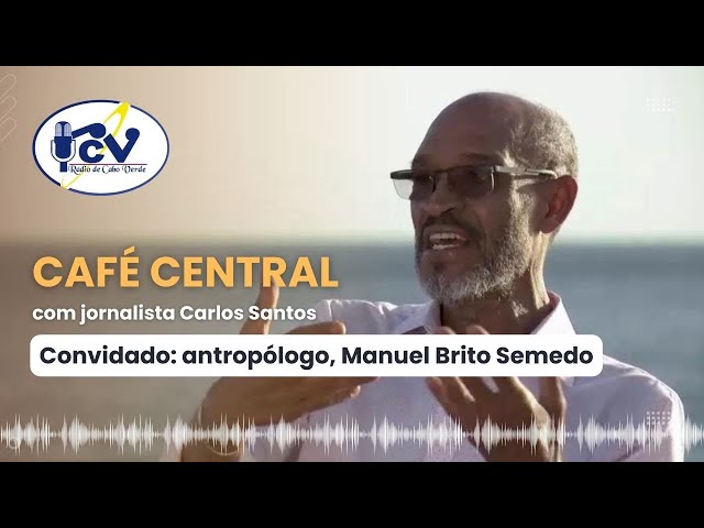 Café Central RCV com antropólogo, Manuel Brito Semedo I 12 Janeiro 2024