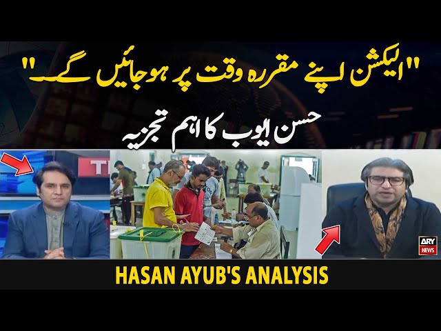 " Election Apne Muqarara Waqt Par Ho Jaien Ge." Hasan Ayub's analysis