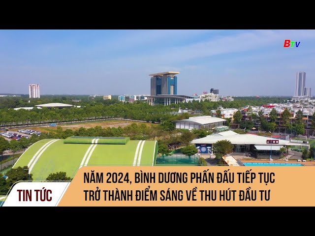 Năm 2024, Bình Dương phấn đấu tiếp tục trở thành điểm sáng về thu hút đầu tư