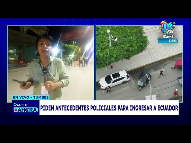 Tumbes: Piden antecedentes policiales a ciudadanos peruanos que quieran ingresar a Ecuador