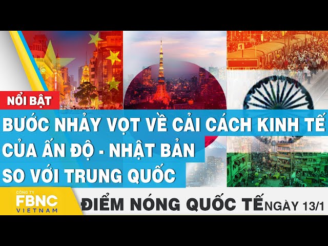 Điểm nóng quốc tế 13/1 | Bước nhảy vọt về cải cách kinh tế của Ấn Độ - Nhật Bản so với Trung Quốc