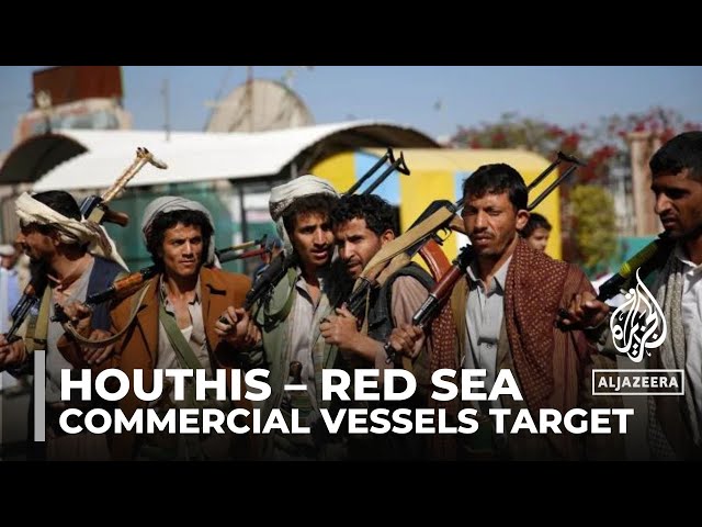 Houthi attacks in the red sea: Houthis target commercial vessels