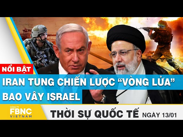 Thời sự quốc tế 13/1 | Iran tung chiến lược “vòng lửa” bao vây Israel? | FBNC