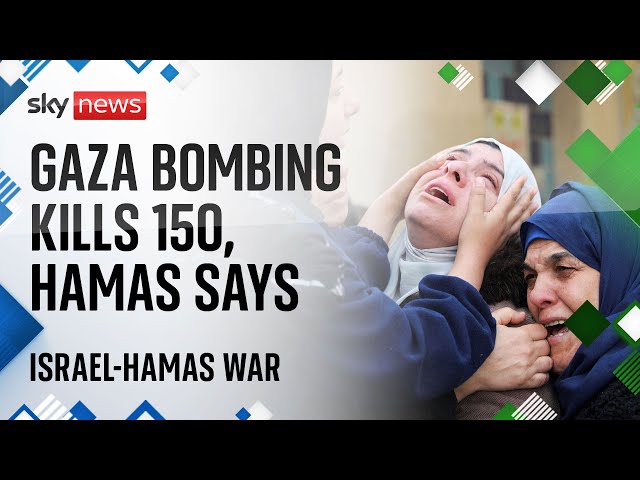 Israel-Hamas war: Bombing kills 150 in Gaza, Hamas says