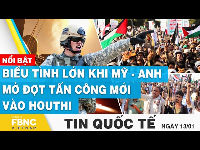 Tin Quốc tế 13/1 | Biểu tình lớn khi Mỹ - Anh mở đợt tấn công mới vào Houthi | FBNC