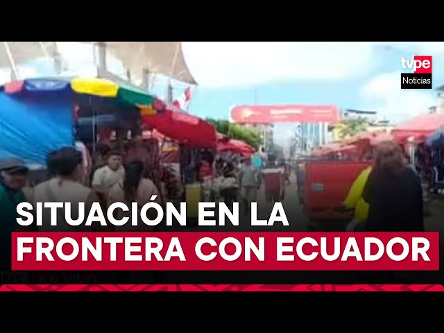 Tumbes: situación actual en la frontera con Ecuador