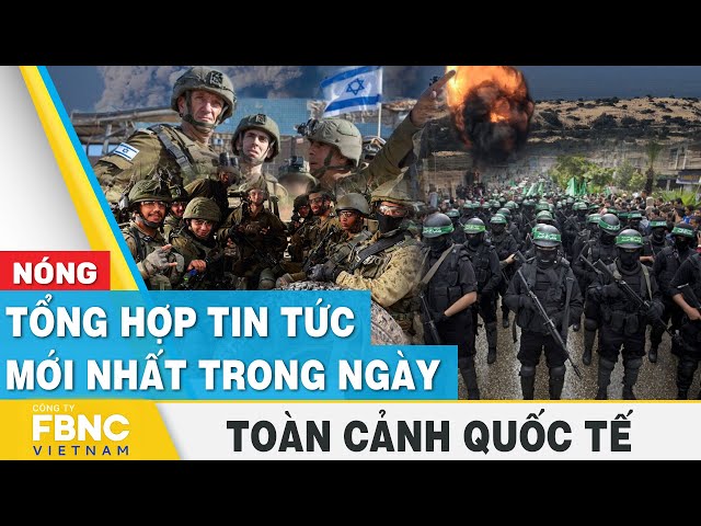 Tổng hợp tin tức mới nhất hôm nay | Toàn cảnh quốc tế | FBNC