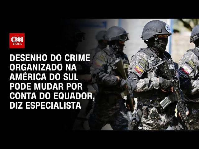 "Crime organizado na América do Sul pode mudar por conta do Equador", diz especialista | A