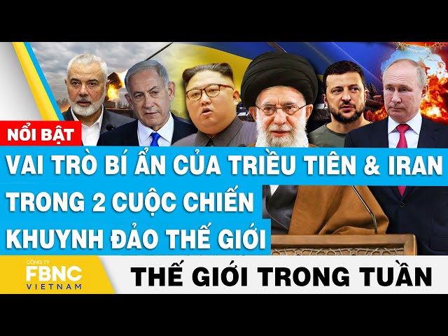 Vai trò bí ẩn của Triều Tiên & Iran trong 2 cuộc chiến | Tin thế giới nổi bật trong tuần | FBNC