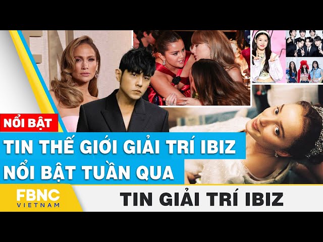 Tin thế giới giải trí Ibiz nổi bật tuần qua | FBNC