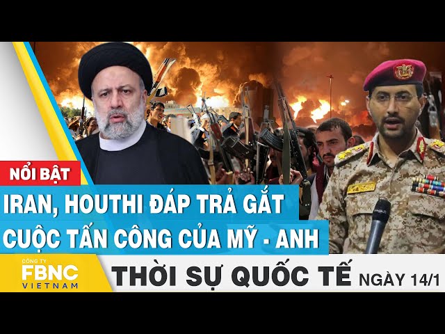 Thời sự quốc tế 14/1 | Iran, Houthi đáp trả gắt cuộc tấn công của Mỹ - Anh | FBNC