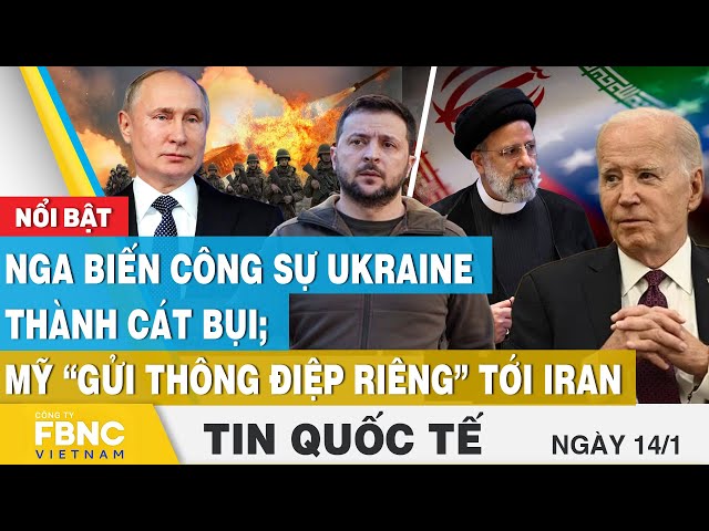 Tin Quốc tế 14/1 | Nga biến công sự Ukraine thành cát bụi; Mỹ “gửi thông điệp riêng” tới Iran | FBNC