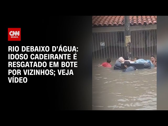 Rio debaixo d'água: idoso cadeirante é resgatado em bote por vizinhos; veja vídeo | AGORA CNN