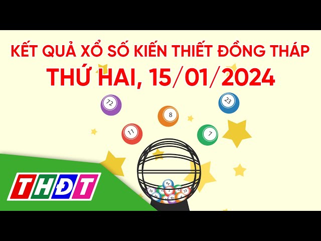 Kết quả xổ số kiến thiết tỉnh Đồng Tháp, ngày 15/1/2024 | THDT