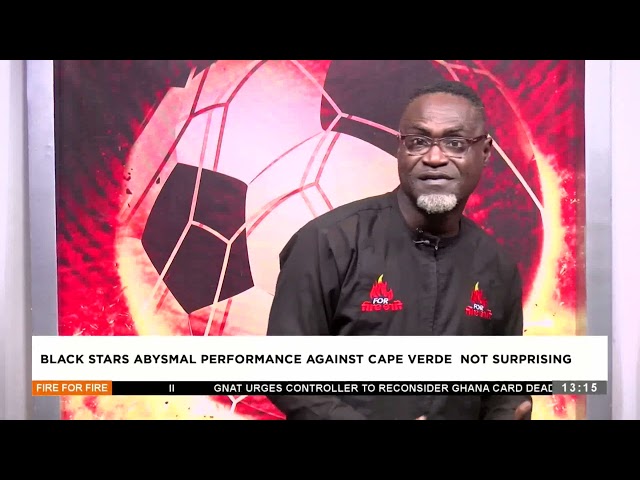 Black Stars abysmal performance against Cape Verde not surprising - Fire for Fire on Adom TV.