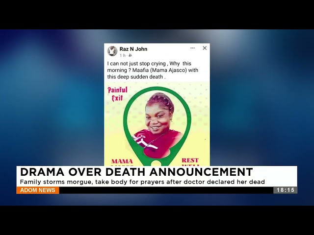 Drama: Family storms morgue, take body for prayers after doctor declared her dead (15-1-24)