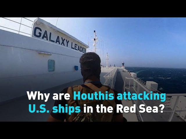 Why are Houthis attacking U.S. ships in the Red Sea?