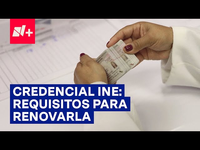 ¿Cuáles son los pasos y requisitos para renovar la credencial de elector del INE? - N+