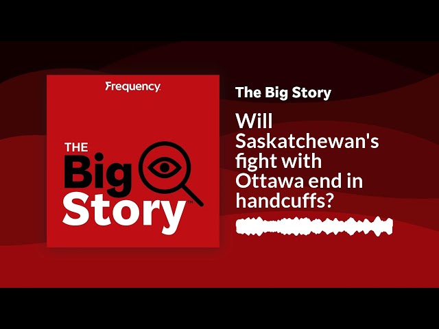 Will Saskatchewan's fight with Ottawa end in handcuffs? | The Big Story