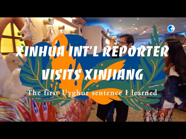 #AmazingChina | Xinhua int'l reporter visits Xinjiang: The first Uyghur sentence I learned