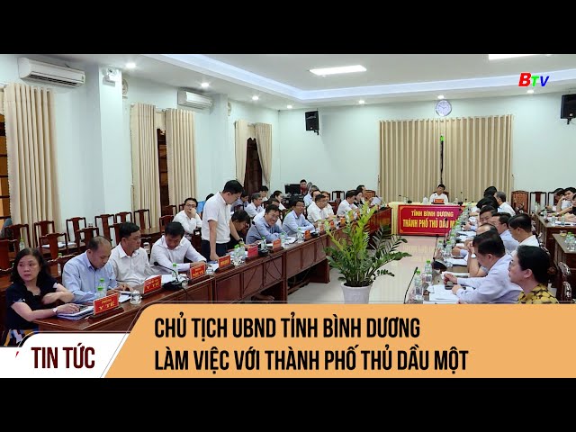 Chủ tịch UBND tỉnh  Bình Dương làm việc với thành phố Thủ Dầu Một